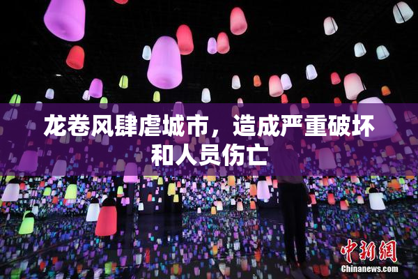 龙卷风肆虐城市，造成严重破坏和人员伤亡