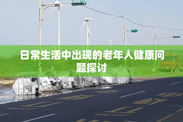 日常生活中出现的老年人健康问题探讨