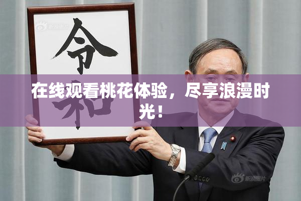 在线观看桃花体验，尽享浪漫时光！