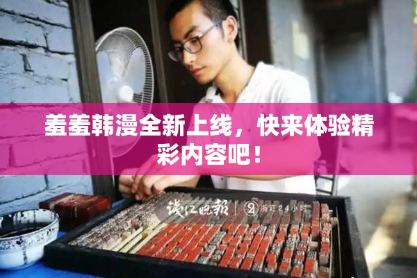 羞羞韩漫全新上线，快来体验精彩内容吧！