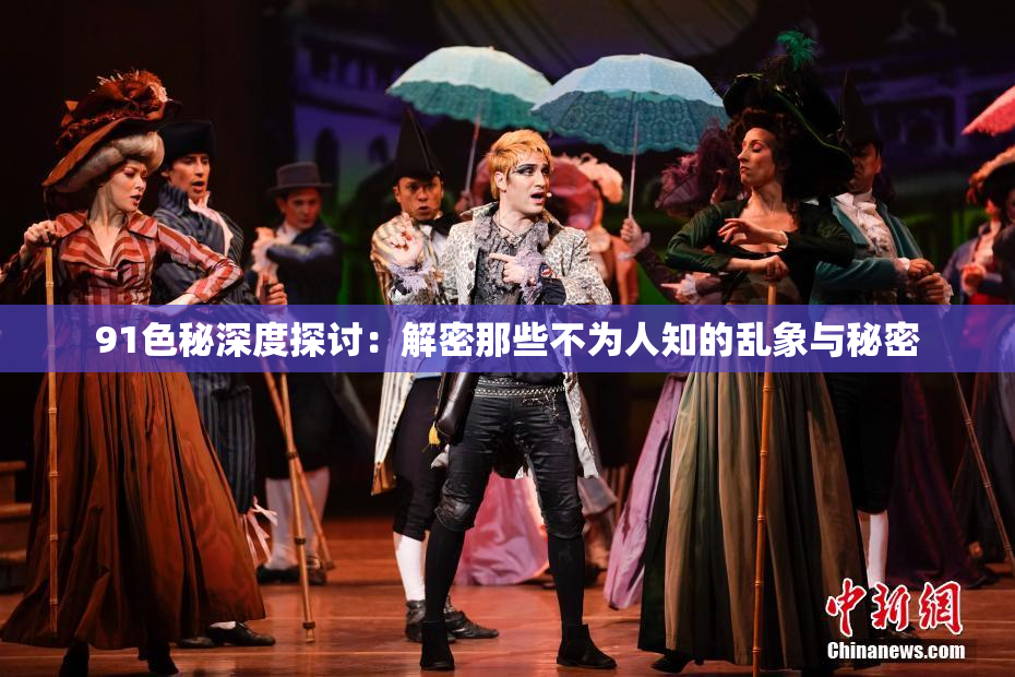 91色秘深度探讨：解密那些不为人知的乱象与秘密
