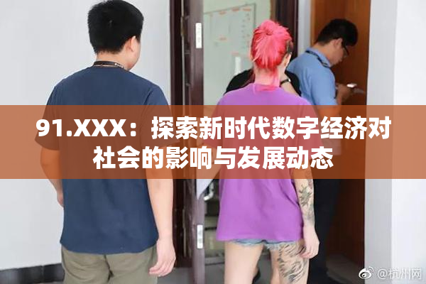 91.XXX：探索新时代数字经济对社会的影响与发展动态