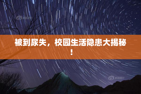 被到尿失，校园生活隐患大揭秘！