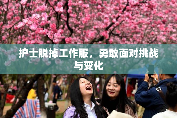 护士脱掉工作服，勇敢面对挑战与变化