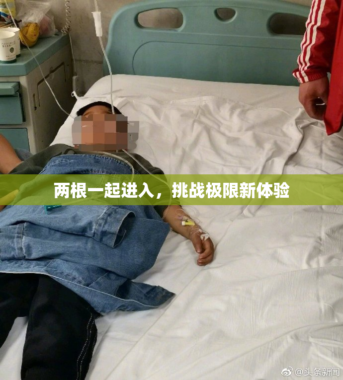 两根一起进入，挑战极限新体验