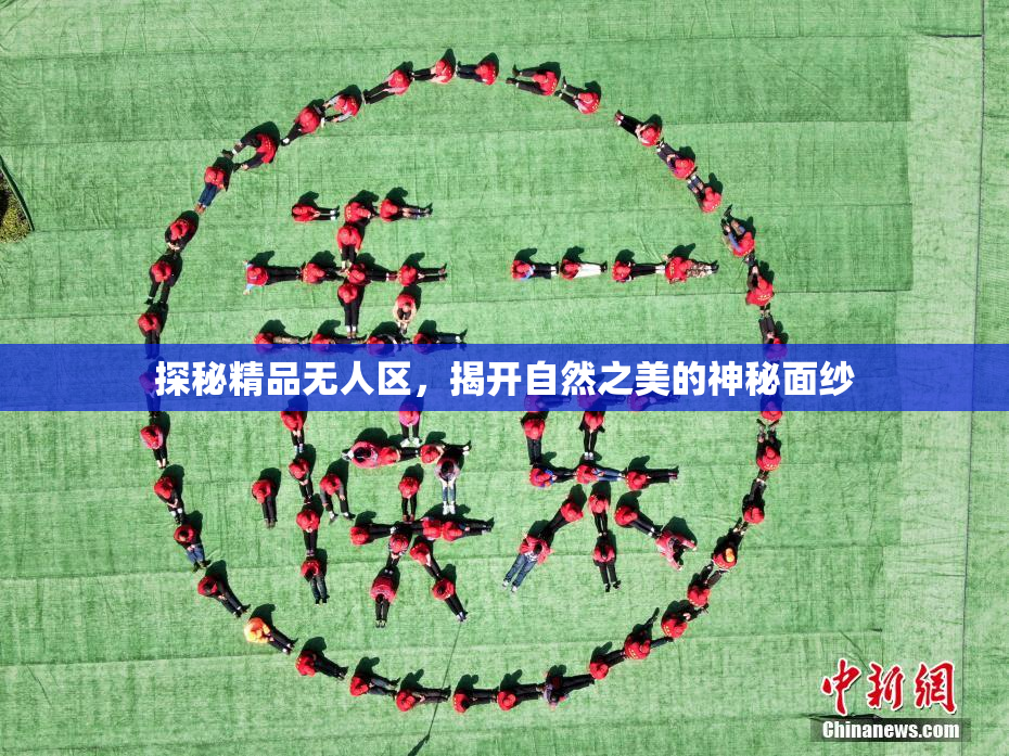 探秘精品无人区，揭开自然之美的神秘面纱