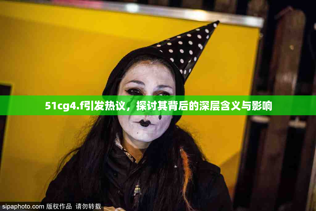 51cg4.f引发热议，探讨其背后的深层含义与影响