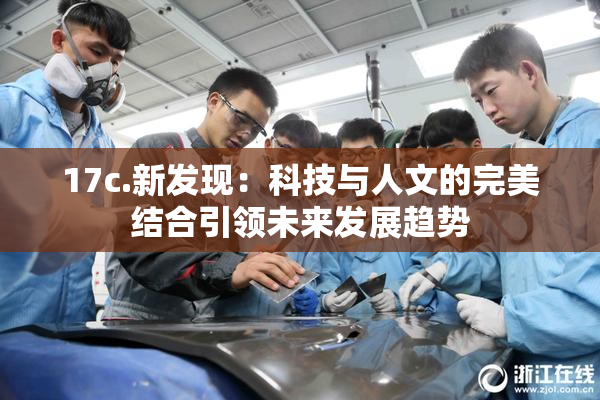 17c.新发现：科技与人文的完美结合引领未来发展趋势