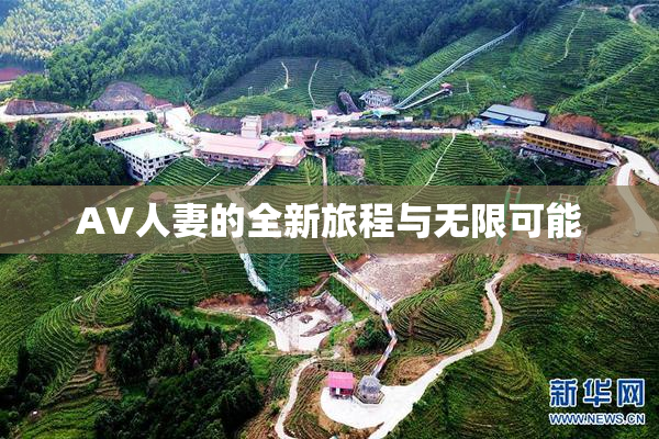 AV人妻的全新旅程与无限可能