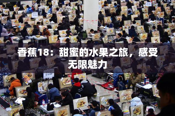 香蕉18：甜蜜的水果之旅，感受无限魅力