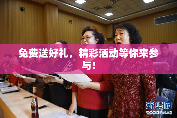 免费送好礼，精彩活动等你来参与！