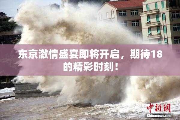 东京激情盛宴即将开启，期待18的精彩时刻！
