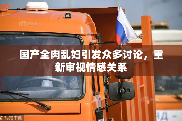 国产全肉乱妇引发众多讨论，重新审视情感关系