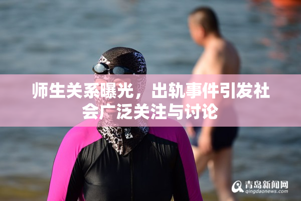师生关系曝光，出轨事件引发社会广泛关注与讨论