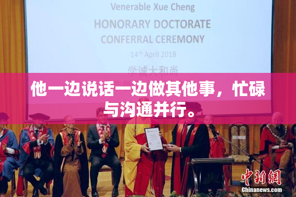他一边说话一边做其他事，忙碌与沟通并行。