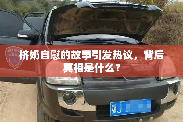 挤奶自慰的故事引发热议，背后真相是什么？