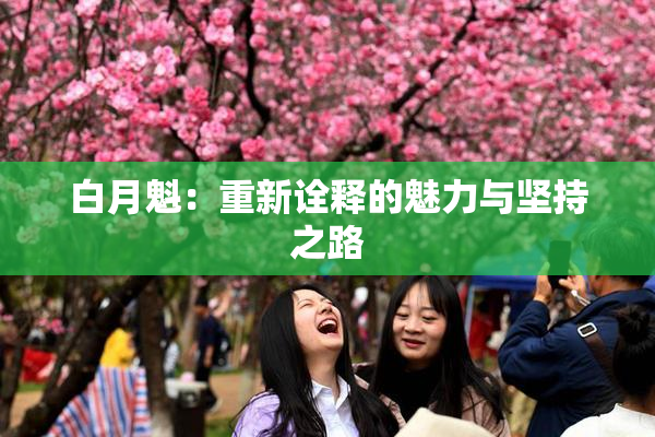 白月魁：重新诠释的魅力与坚持之路