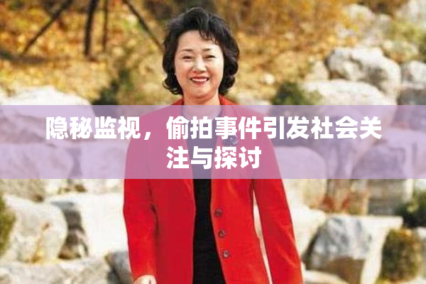 隐秘监视，偷拍事件引发社会关注与探讨