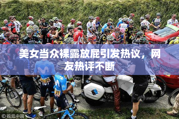 美女当众裸露放屁引发热议，网友热评不断