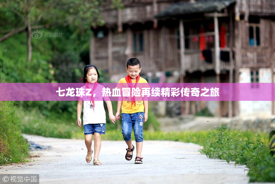 七龙珠Z，热血冒险再续精彩传奇之旅