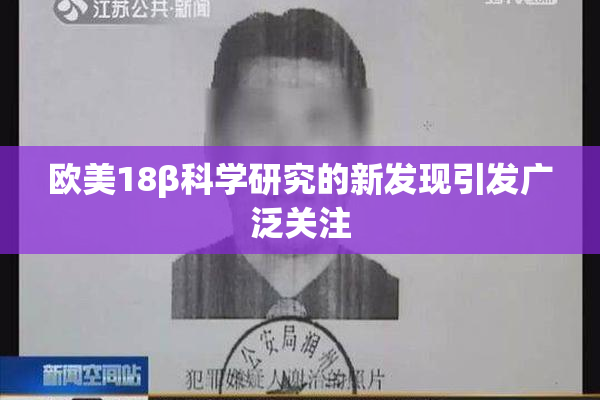欧美18β科学研究的新发现引发广泛关注