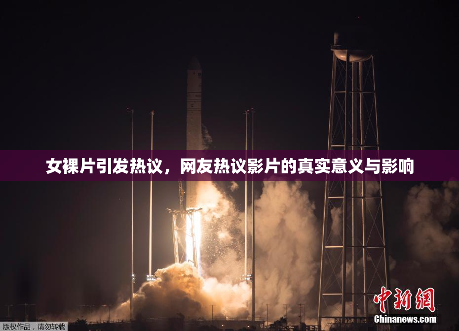 女裸片引发热议，网友热议影片的真实意义与影响
