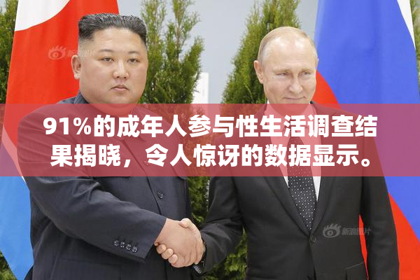 91%的成年人参与性生活调查结果揭晓，令人惊讶的数据显示。