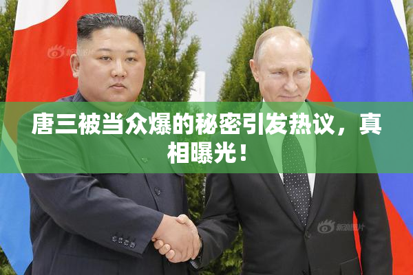 唐三被当众爆的秘密引发热议，真相曝光！