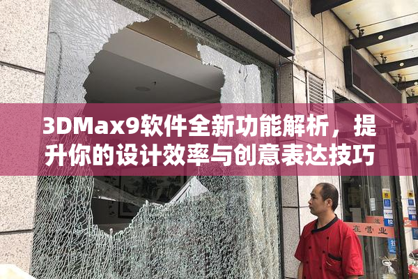 3DMax9软件全新功能解析，提升你的设计效率与创意表达技巧