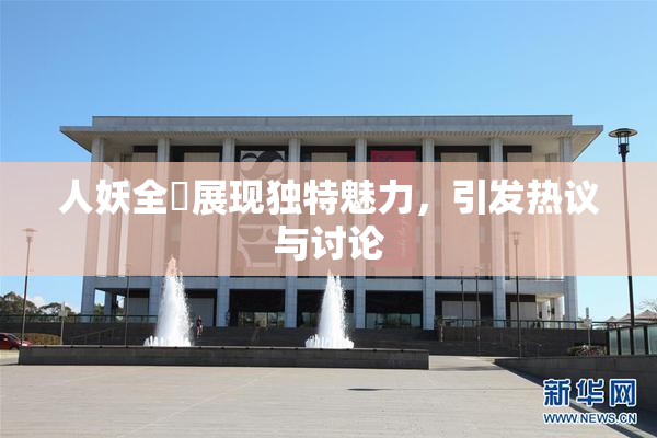 人妖全祼展现独特魅力，引发热议与讨论