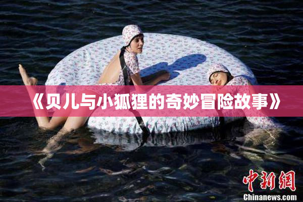 《贝儿与小狐狸的奇妙冒险故事》