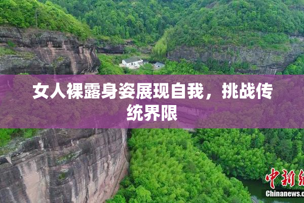 女人裸露身姿展现自我，挑战传统界限