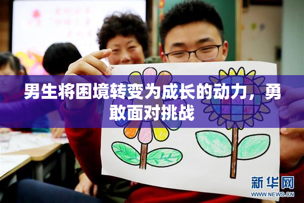 男生将困境转变为成长的动力，勇敢面对挑战