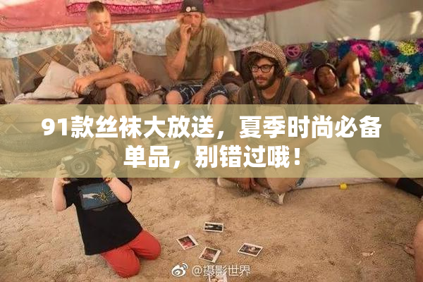 91款丝袜大放送，夏季时尚必备单品，别错过哦！