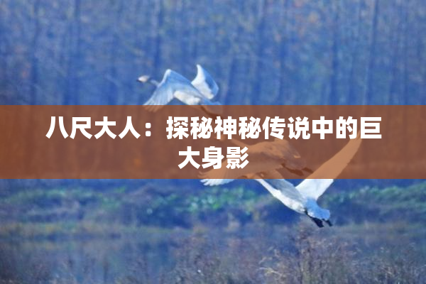 八尺大人：探秘神秘传说中的巨大身影
