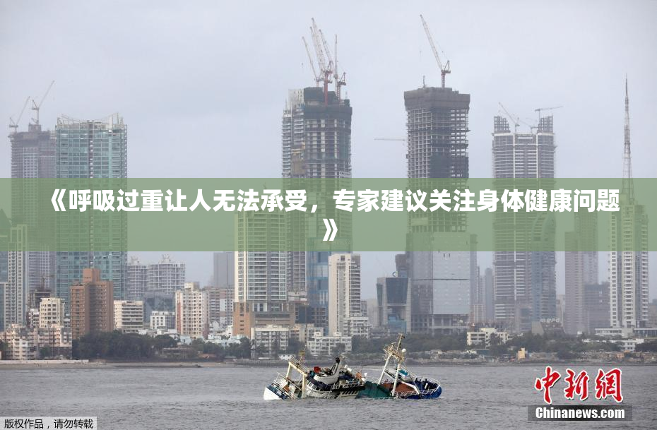 《呼吸过重让人无法承受，专家建议关注身体健康问题》