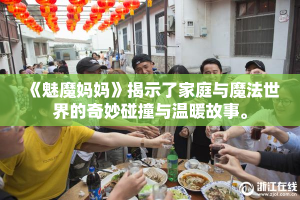 《魅魔妈妈》揭示了家庭与魔法世界的奇妙碰撞与温暖故事。