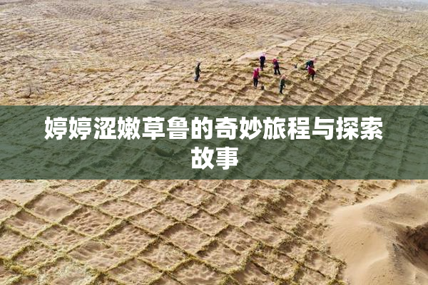 婷婷涩嫩草鲁的奇妙旅程与探索故事