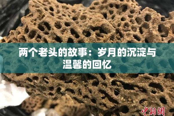两个老头的故事：岁月的沉淀与温馨的回忆