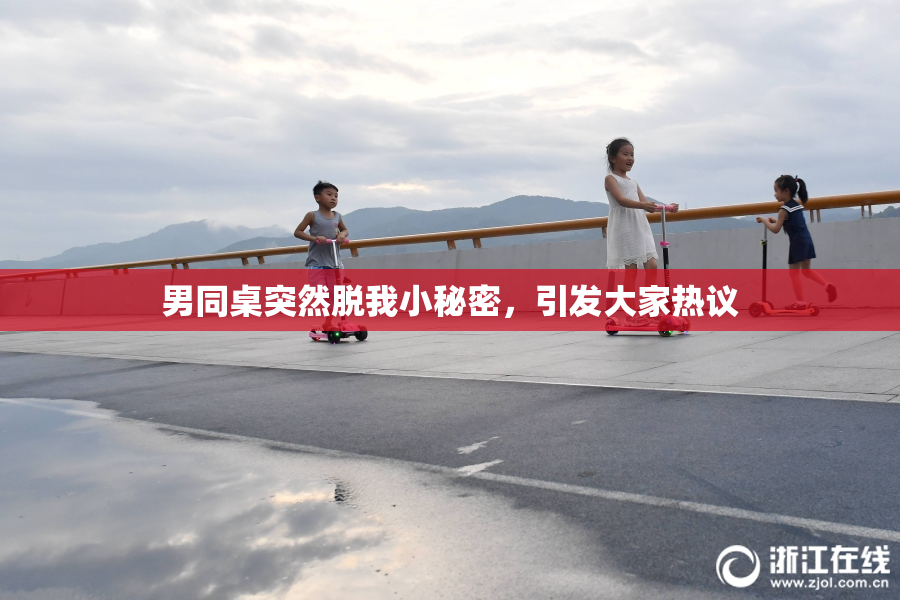 男同桌突然脱我小秘密，引发大家热议