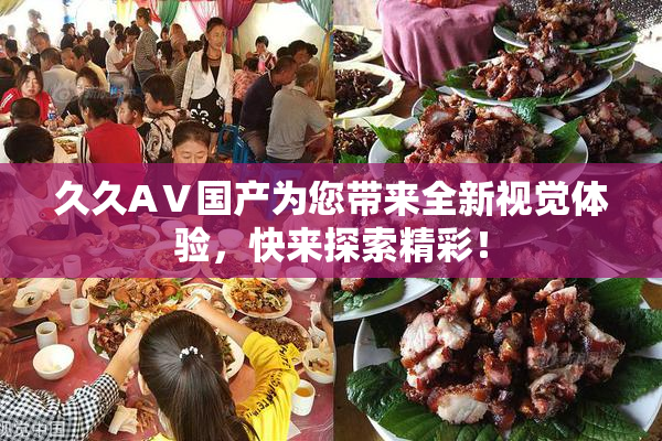 久久AⅤ国产为您带来全新视觉体验，快来探索精彩！