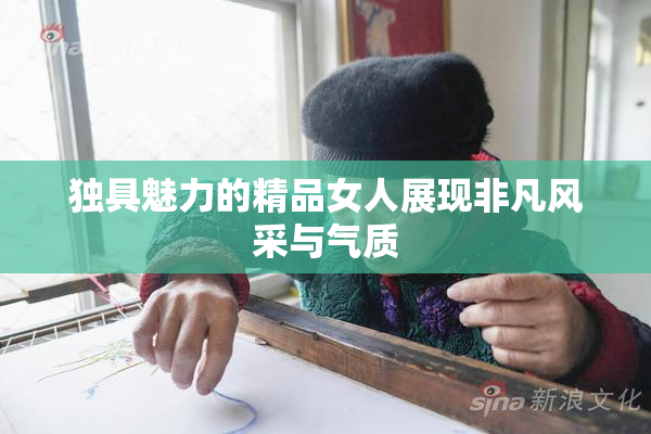 独具魅力的精品女人展现非凡风采与气质