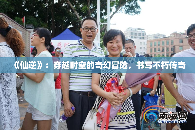 《仙逆》：穿越时空的奇幻冒险，书写不朽传奇