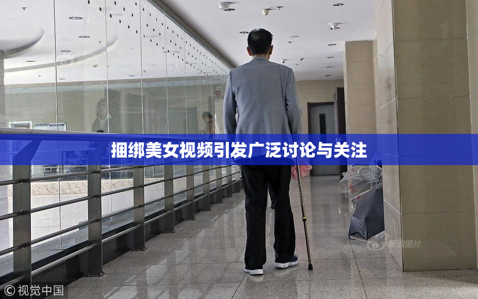 捆绑美女视频引发广泛讨论与关注