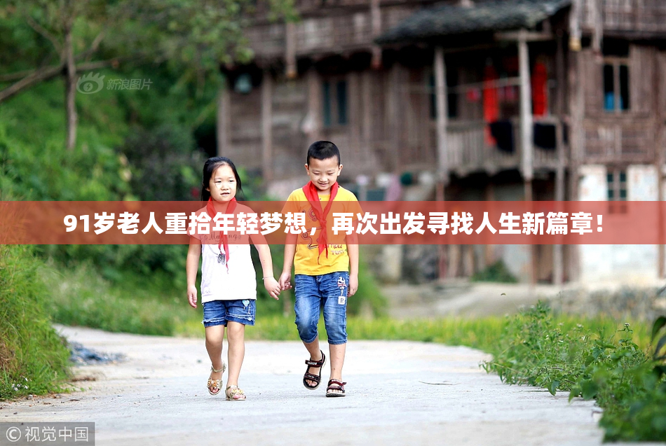 91岁老人重拾年轻梦想，再次出发寻找人生新篇章！