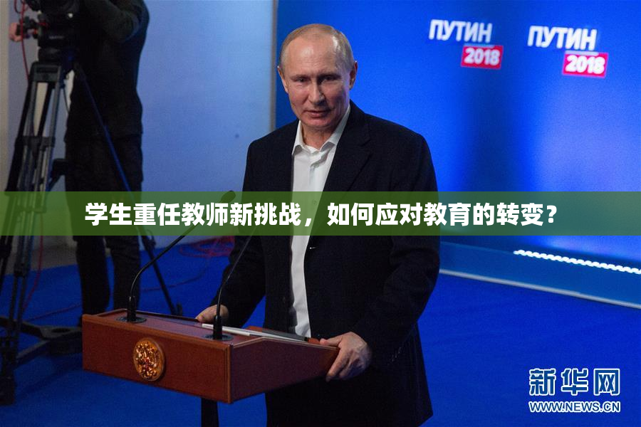 学生重任教师新挑战，如何应对教育的转变？