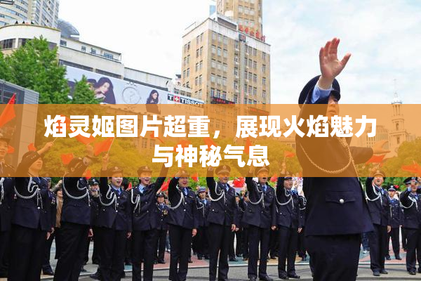 焰灵姬图片超重，展现火焰魅力与神秘气息