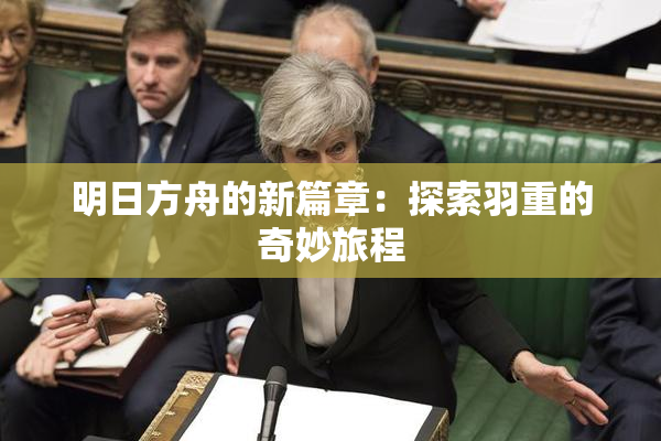 明日方舟的新篇章：探索羽重的奇妙旅程
