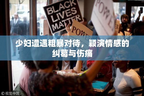 少妇遭遇粗暴对待，颖演情感的纠葛与伤痛
