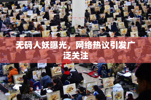 无码人妖曝光，网络热议引发广泛关注